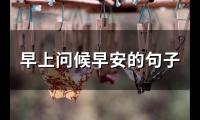 早上问候早安的句子(65句)
