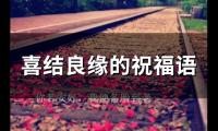 关于喜结良缘的祝福语(精选53句)大全