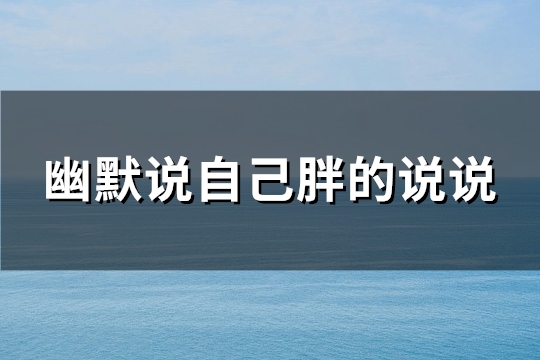 幽默说自己胖的说说(实用124句)