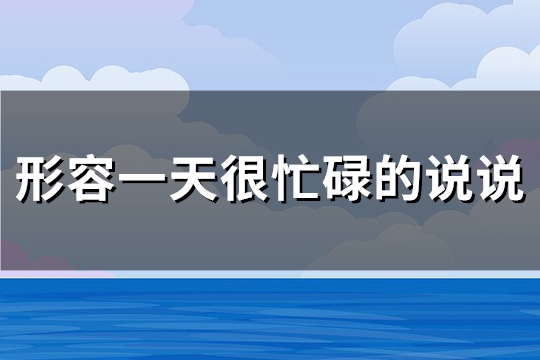 形容一天很忙碌的说说(112句)