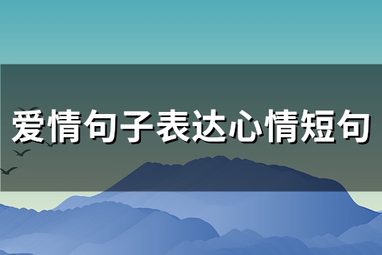 爱情句子表达心情短句(精选85句)