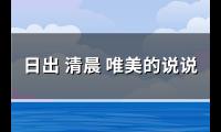 日出 清晨 唯美的说说(推荐93句)【图】