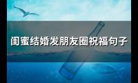 闺蜜结婚发朋友圈祝福句子(实用148句)【图】