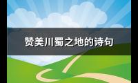 赞美川蜀之地的诗句(实用51句)【图】
