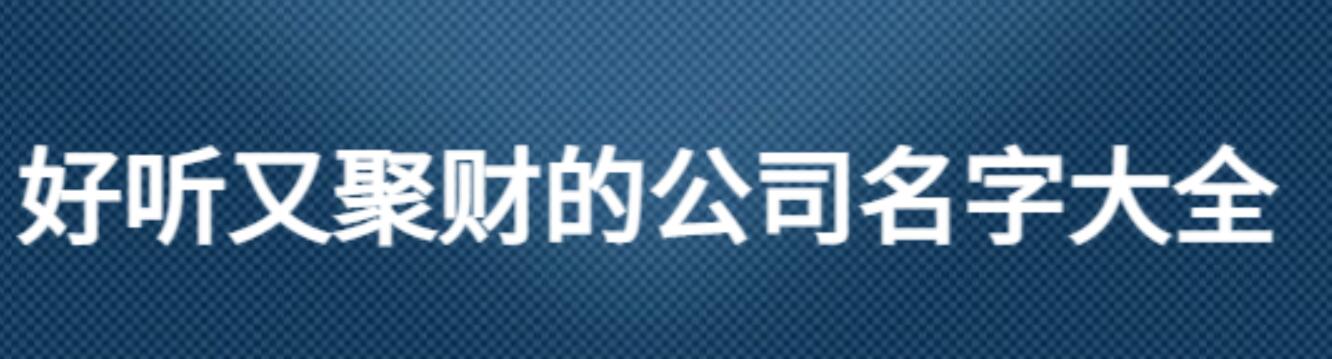 吉祥又聚财的公司名字 寓意美好(有利于生意红火)