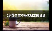 2岁多宝宝不睡觉朋友圈说说(热门29句)【图】