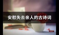 安慰失去亲人的古诗词(汇总25句)【图】