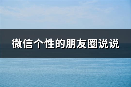 微信个性的朋友圈说说(必备74句)