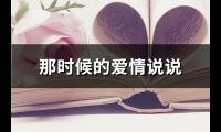 那时候的爱情说说(实用81句)【图】