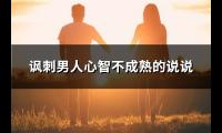 讽刺男人心智不成熟的说说(实用27句)【图】