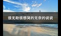 很无助很想哭的无奈的说说(汇总23句)【图】