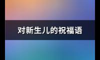 对新生儿的祝福语(推荐58句)【图】