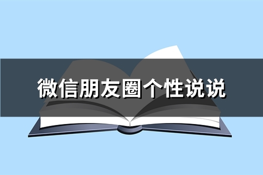 微信朋友圈个性说说(推荐75句)