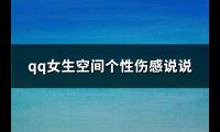 qq女生空间个性伤感说说(共39句)【图】