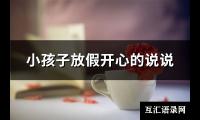 小孩子放假开心的说说(优选91句)【图】