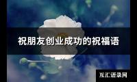 祝朋友创业成功的祝福语(优选77句)【图】