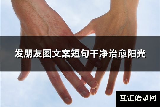 发朋友圈文案短句干净治愈阳光