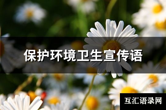 保护环境卫生宣传语(精选82句)