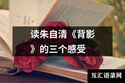 读朱自清《背影》的三个感受