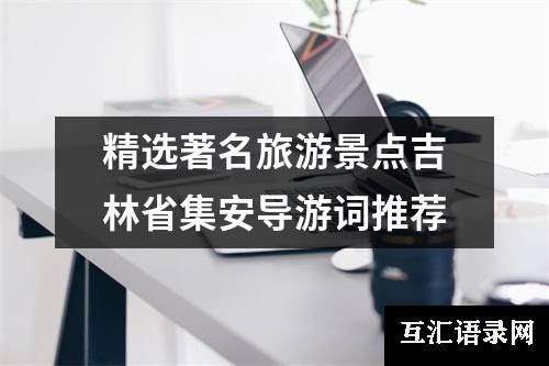 精选著名旅游景点吉林省集安导游词推荐