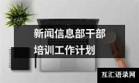 关于新闻信息部干部培训工作计划（精选14篇）
