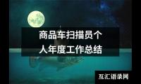 关于商品车扫描员个人年度工作总结（锦集3篇）