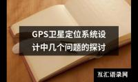 关于GPS卫星定位系统设计中几个问题的探讨（合集4篇）