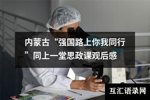 内蒙古“强国路上你我同行”同上一堂思政课观后感