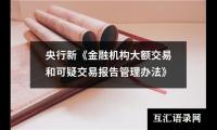 关于央行新《金融机构大额交易和可疑交易报告管理办法》（精选13篇）