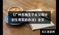 《广州市独生子女父母计划生育奖励办法》全文