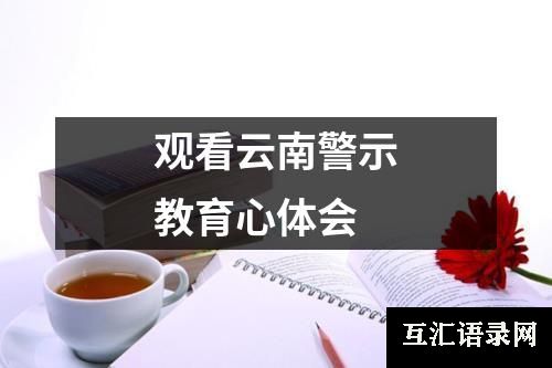 观看云南警示教育心体会