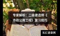 专家解析：二级建造师《市政公用工程》复习技巧