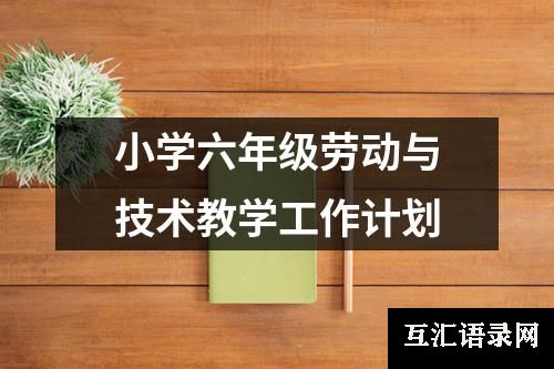 小学六年级劳动与技术教学工作计划