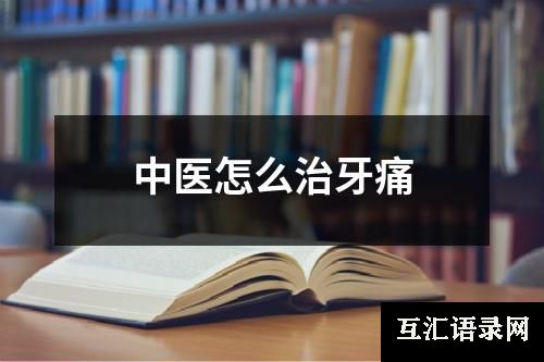 中医怎么治牙痛