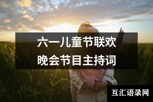 六一儿童节联欢晚会节目主持词