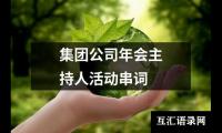 关于集团公司年会主持人活动串词大全