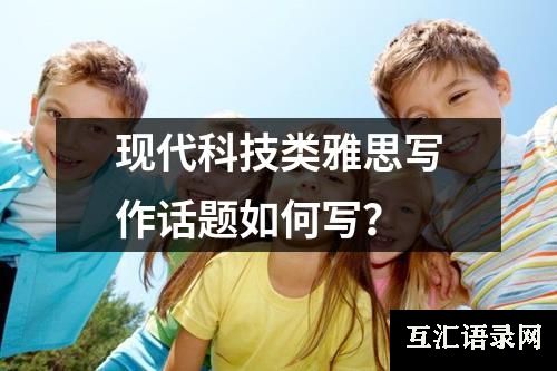 现代科技类雅思写作话题如何写？