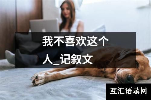 我不喜欢这个人_记叙文