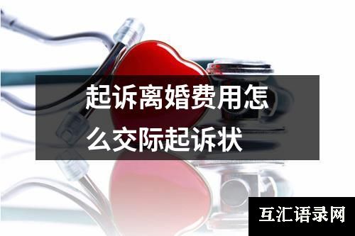 起诉离婚费用怎么交际起诉状
