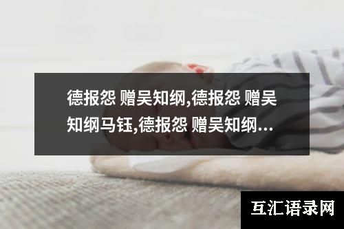 德报怨 赠吴知纲,德报怨 赠吴知纲马钰,德报怨 赠吴知纲的意思,德报怨