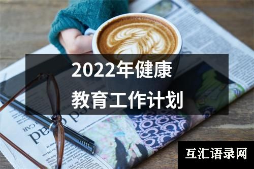 2022年健康教育工作计划