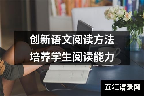 创新语文阅读方法培养学生阅读能力