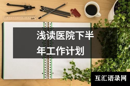 浅读医院下半年工作计划