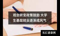 观念转变政策鼓励 大学生基层就业逐渐成风气