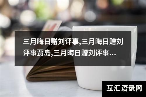 三月晦日赠刘评事,三月晦日赠刘评事贾岛,三月晦日赠刘评事的意思,三月晦日